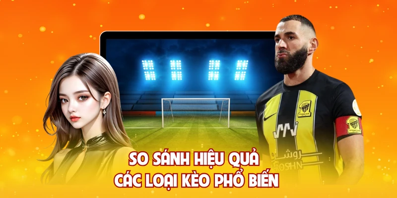 So sánh hiệu quả các loại kèo phổ biến